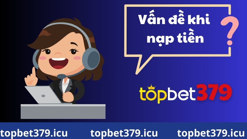 Làm gì nếu tiền nạp không vào tài khoản Topbet379