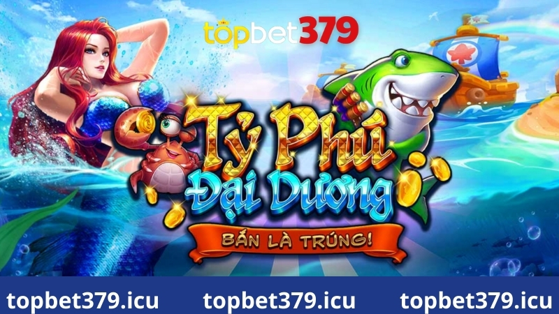 Giới thiệu tổng quan về game bắn cá Topbet379