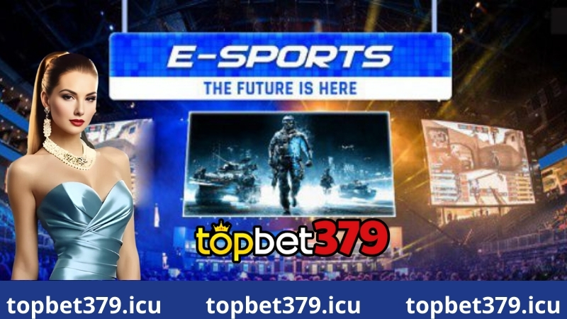 Giới thiệu tổng quan về E sports Topbet379